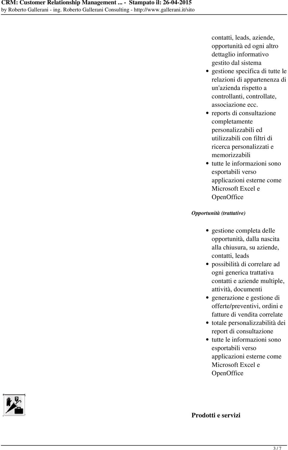 reports di consultazione completamente personalizzabili ed utilizzabili con filtri di ricerca personalizzati e memorizzabili Opportunità (trattative) gestione completa delle