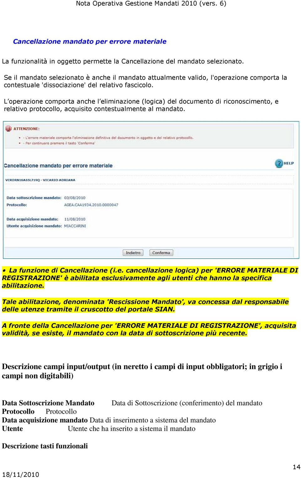 L operazione comporta anche l eliminazione (logica) del documento di riconoscimento, e relativo protocollo, acquisito contestualmente al mandato. La funzione di Cancellazione (i.e. cancellazione logica) per 'ERRORE MATERIALE DI REGISTRAZIONE' è abilitata esclusivamente agli utenti che hanno la specifica abilitazione.