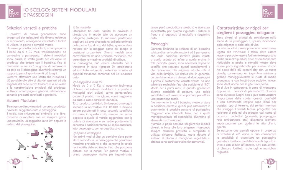 I sistemi modulari sono, quindi, la scelta giusta per chi vuole un prodotto che cresce con il bambino, fino al momento in cui sarà in grado di camminare da solo ed il passeggino diventerà soltanto un