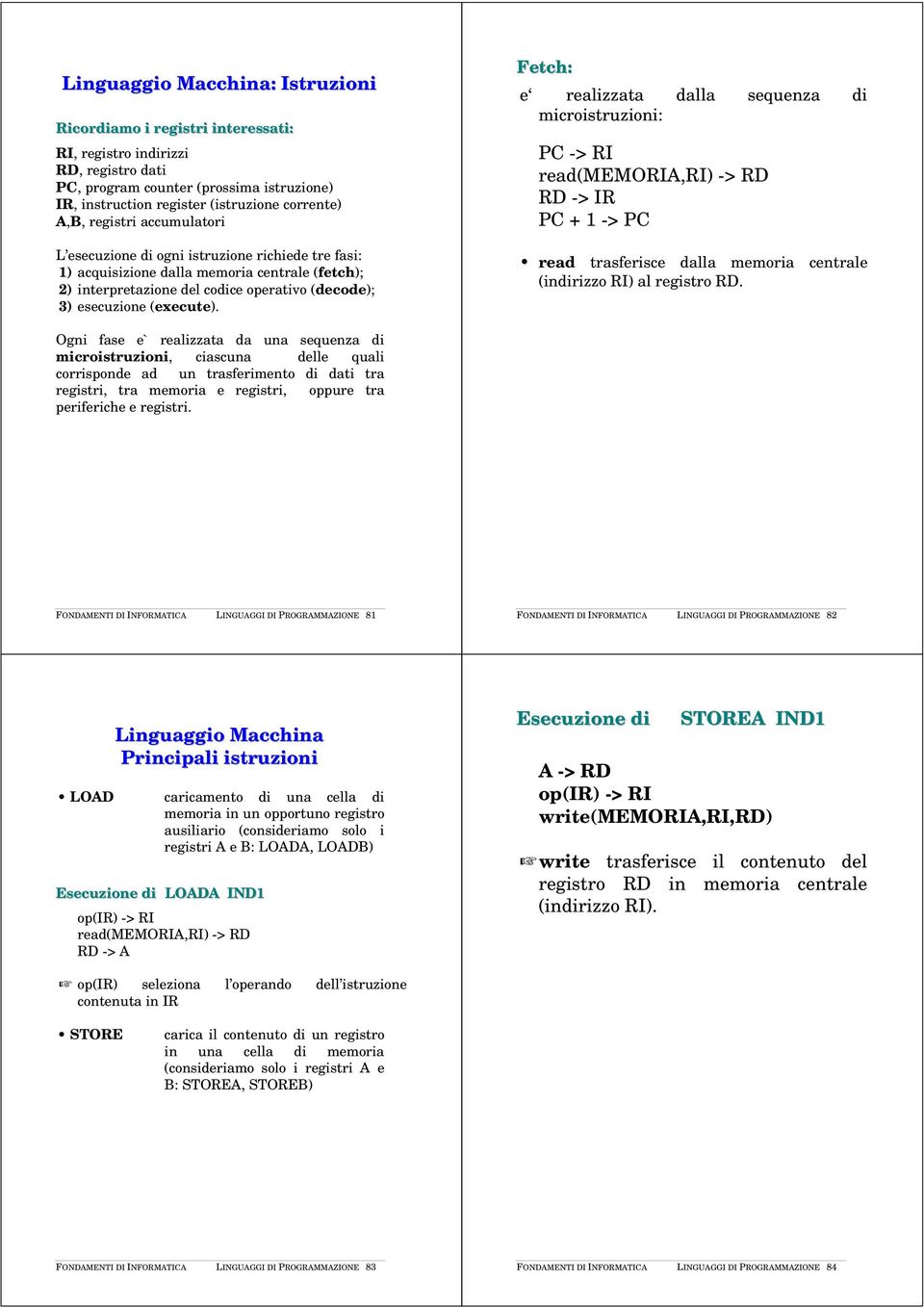 Fetch: e realizzata dalla sequenza di microistruzioni: PC -> RI read(memoria,ri) -> RD RD -> IR PC + 1 -> PC read trasferisce dalla memoria centrale (indirizzo RI) al registro RD.