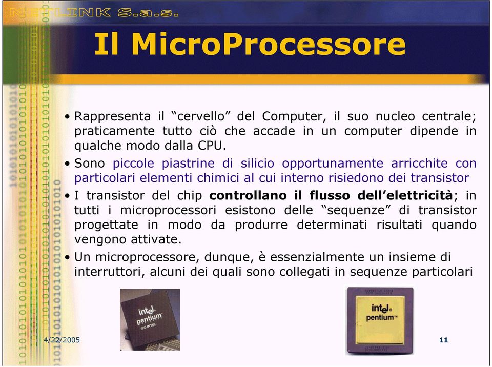 controllano il flusso dell elettricità; in tutti i microprocessori esistono delle sequenze di transistor progettate in modo da produrre determinati risultati