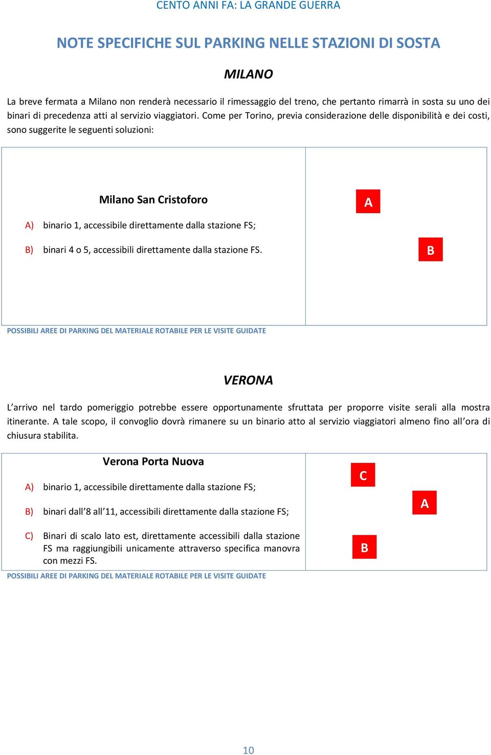 Come per Torino, previa considerazione delle disponibilità e dei costi, sono suggerite le seguenti soluzioni: Milano San Cristoforo A A) binario 1, accessibile direttamente dalla stazione FS; B)