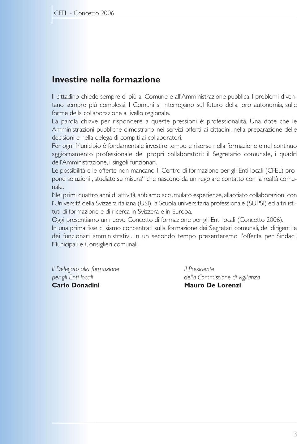 Una dote che le Amministrazioni pubbliche dimostrano nei servizi offerti ai cittadini, nella preparazione delle decisioni e nella delega di compiti ai collaboratori.