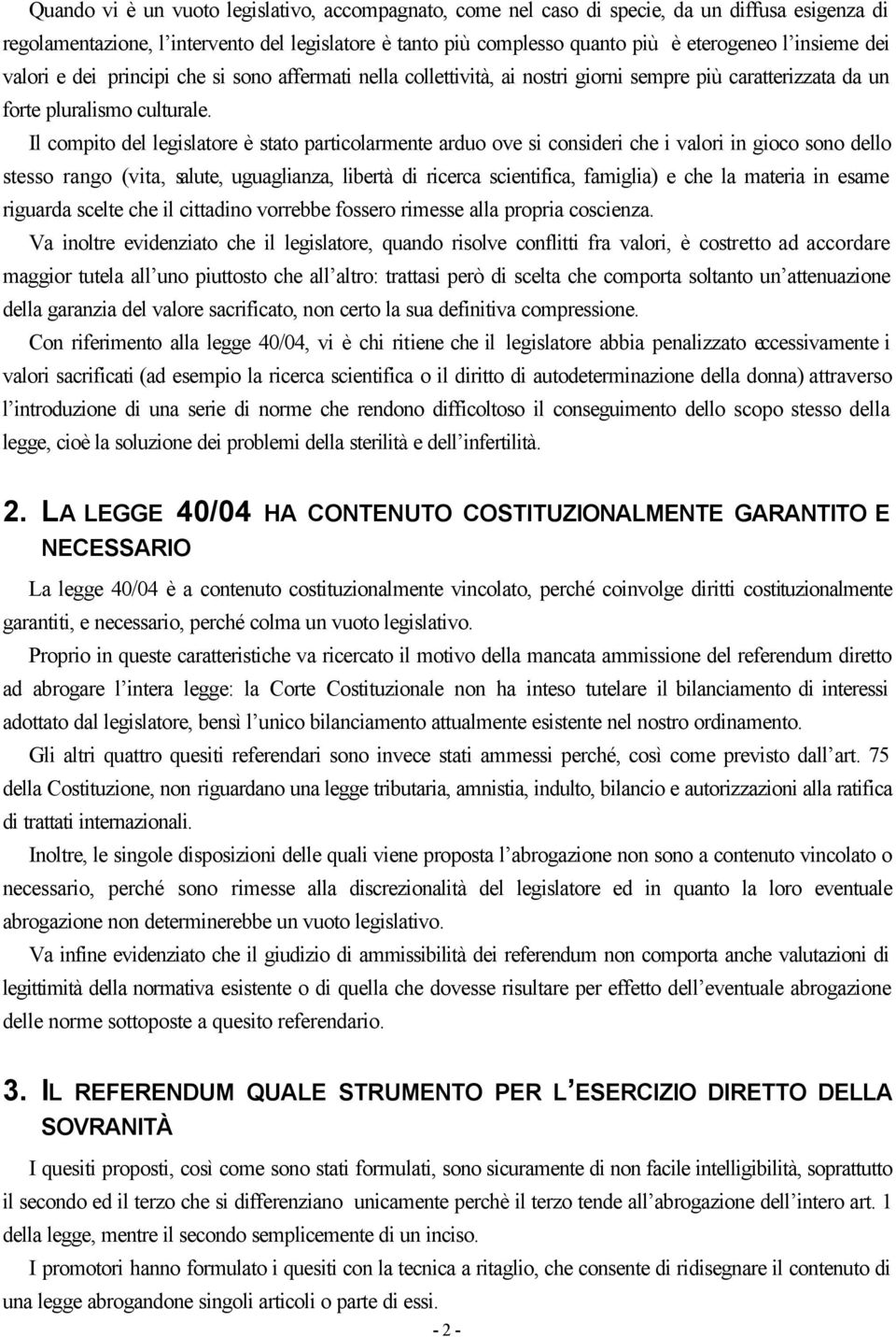 Il compito del legislatore è stato particolarmente arduo ove si consideri che i valori in gioco sono dello stesso rango (vita, salute, uguaglianza, libertà di ricerca scientifica, famiglia) e che la