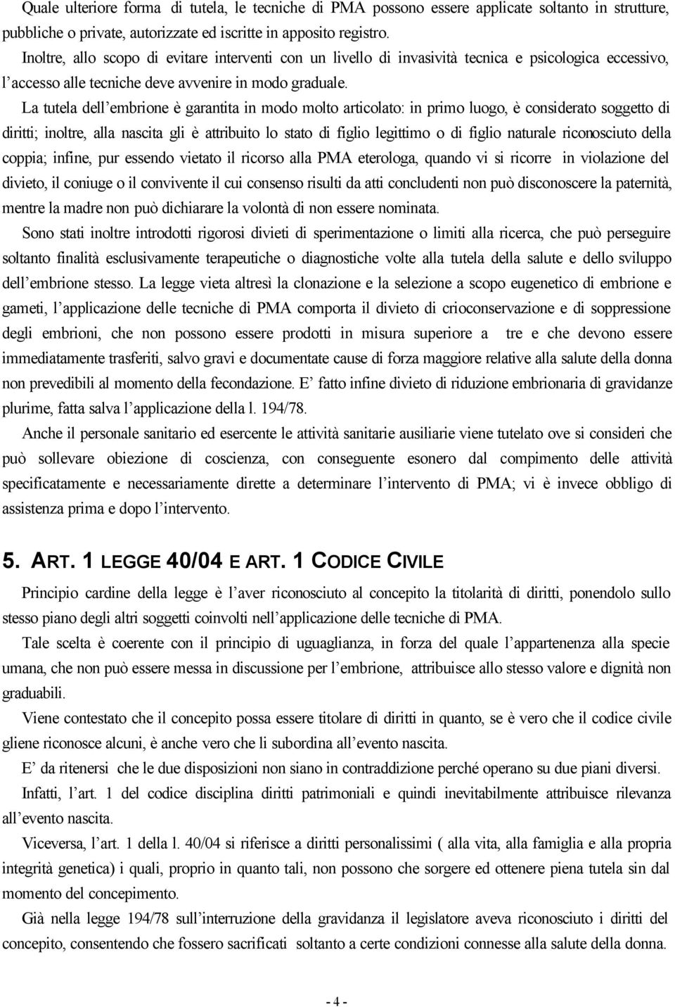 La tutela dell embrione è garantita in modo molto articolato: in primo luogo, è considerato soggetto di diritti; inoltre, alla nascita gli è attribuito lo stato di figlio legittimo o di figlio