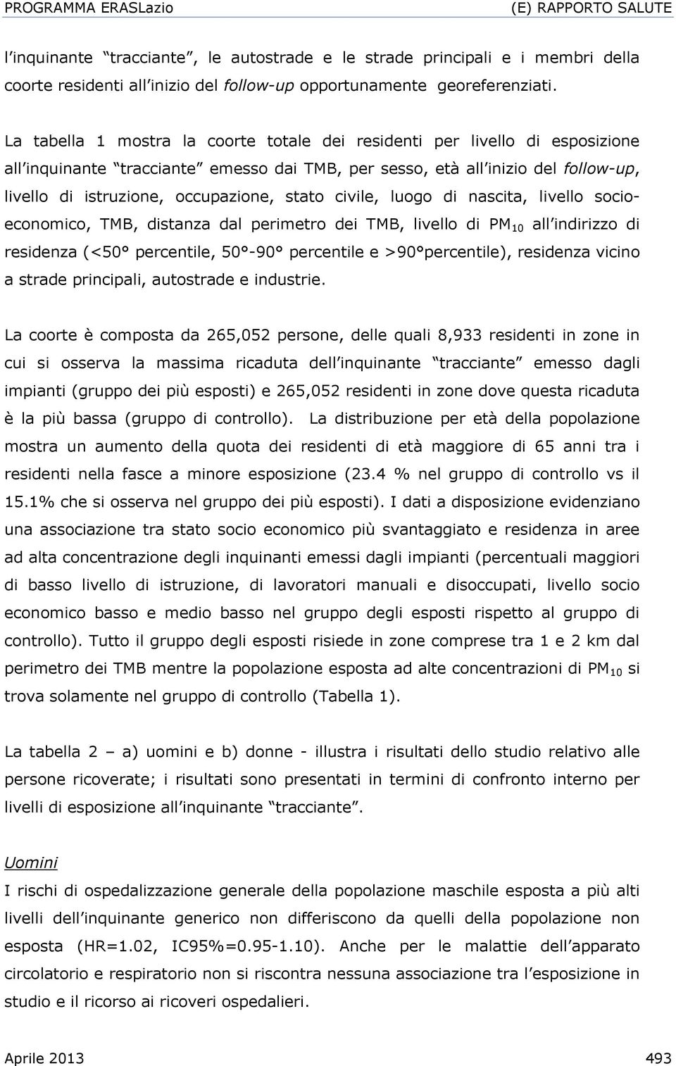 stato civile, luogo di nascita, livello socioeconomico, TMB, distanza dal perimetro dei TMB, livello di PM 10 all indirizzo di residenza (<50 percentile, 50-90 percentile e >90 percentile), residenza