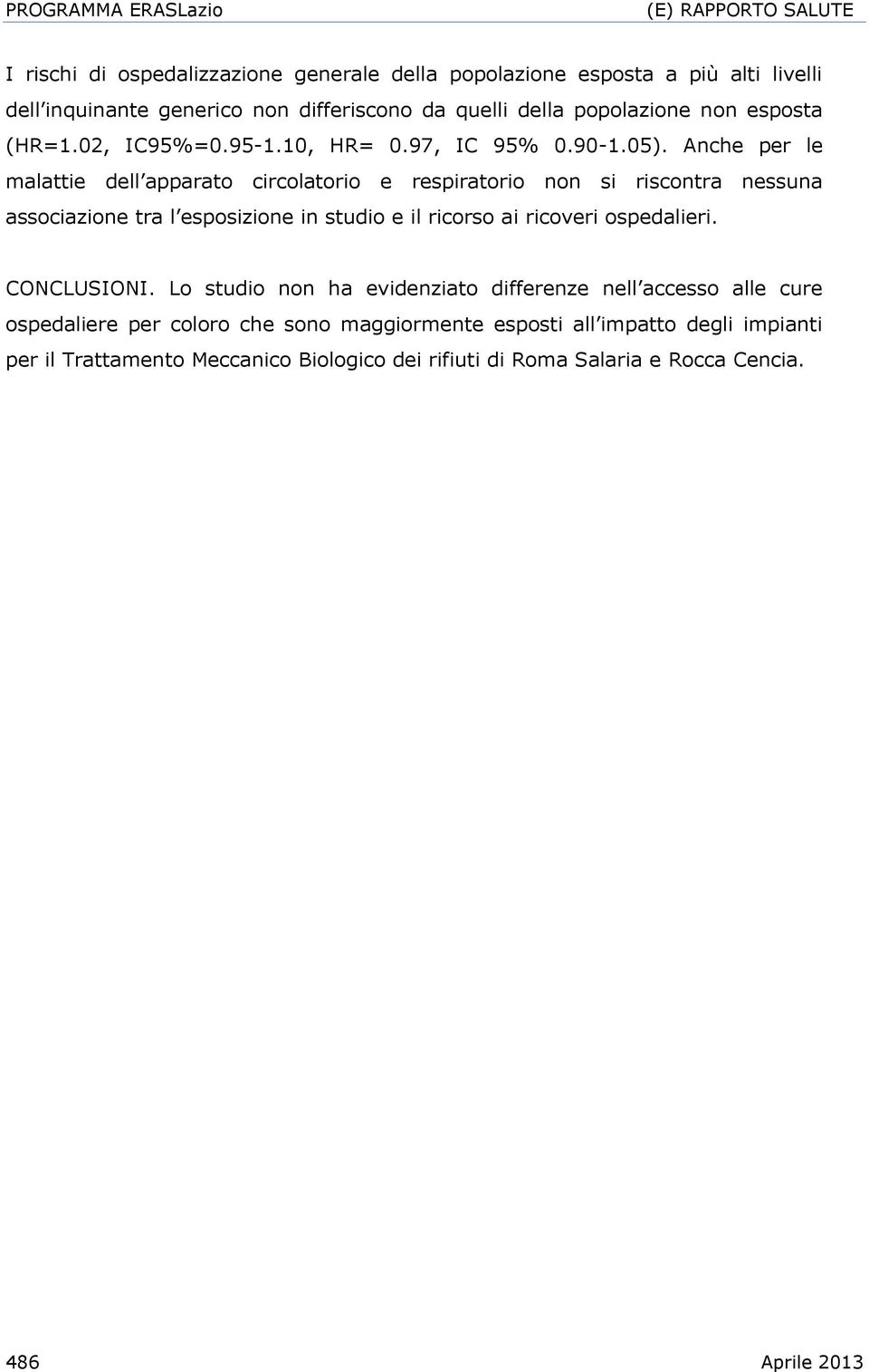 Anche per le malattie dell apparato circolatorio e respiratorio non si riscontra nessuna associazione tra l esposizione in studio e il ricorso ai ricoveri