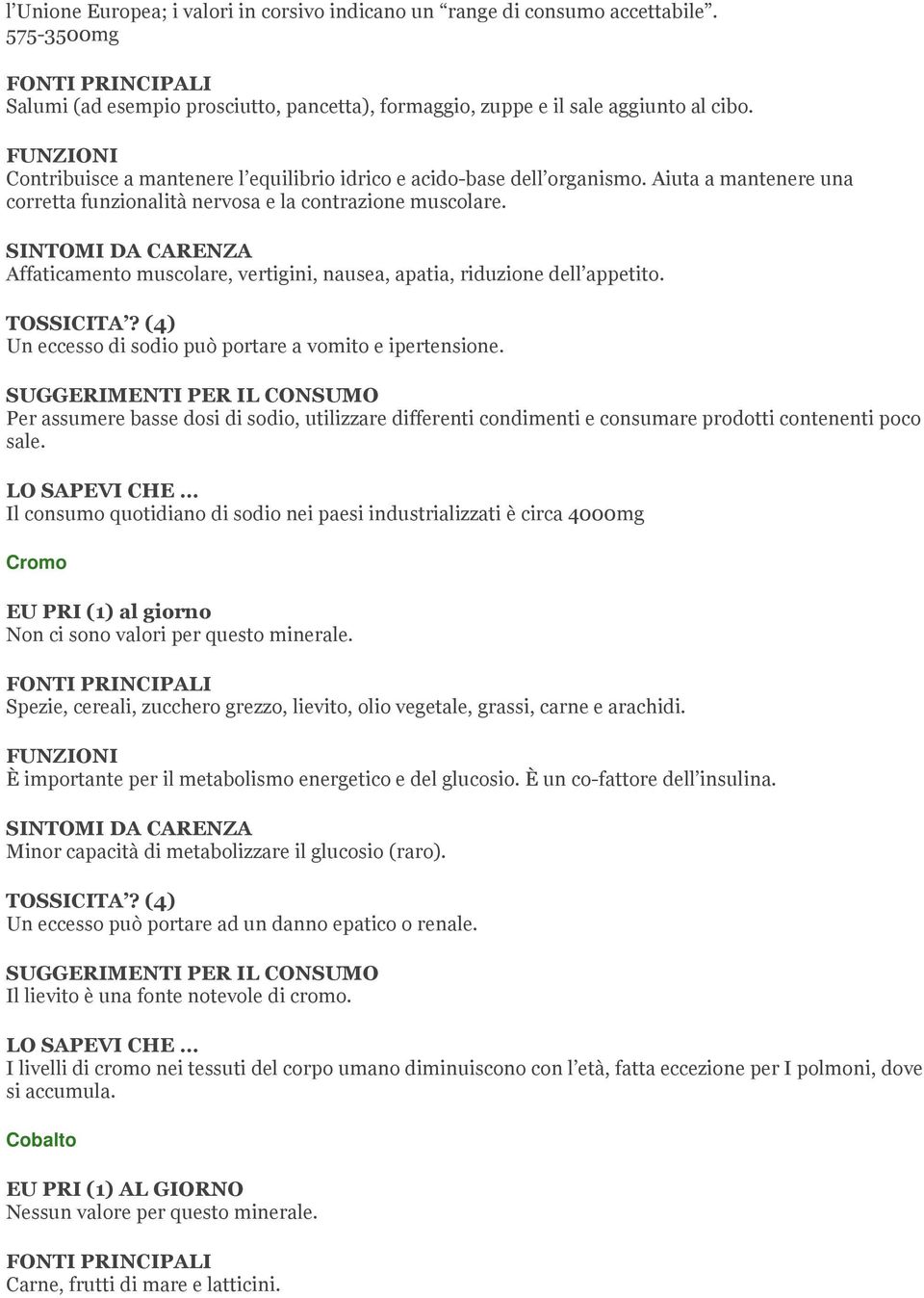 Affaticamento muscolare, vertigini, nausea, apatia, riduzione dell appetito. Un eccesso di sodio può portare a vomito e ipertensione.