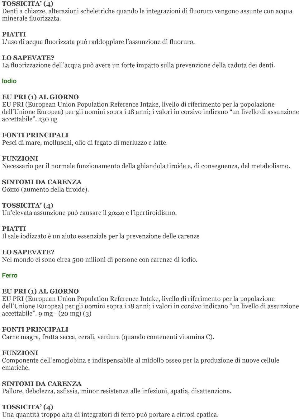 Necessario per il normale funzionamento della ghiandola tiroide e, di conseguenza, del metabolismo. Gozzo (aumento della tiroide). Un elevata assunzione può causare il gozzo e l ipertiroidismo.