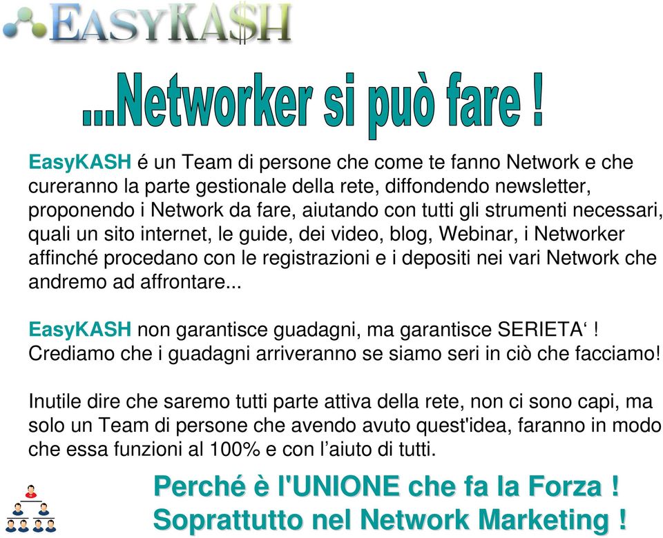 che andremo ad affrontare... EasyKASH non garantisce guadagni, ma garantisce SERIETA! Crediamo che i guadagni arriveranno se siamo seri in ciò che facciamo!