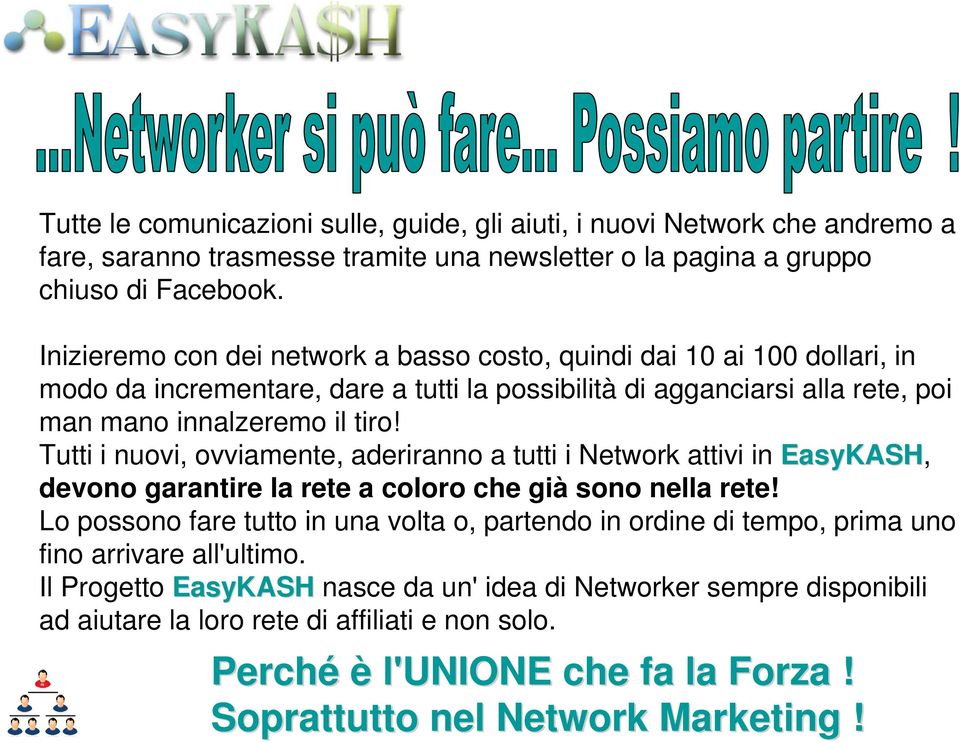 il tiro! Tutti i nuovi, ovviamente, aderiranno a tutti i Network attivi in EasyKASH, devono garantire la rete a coloro che già sono nella rete!
