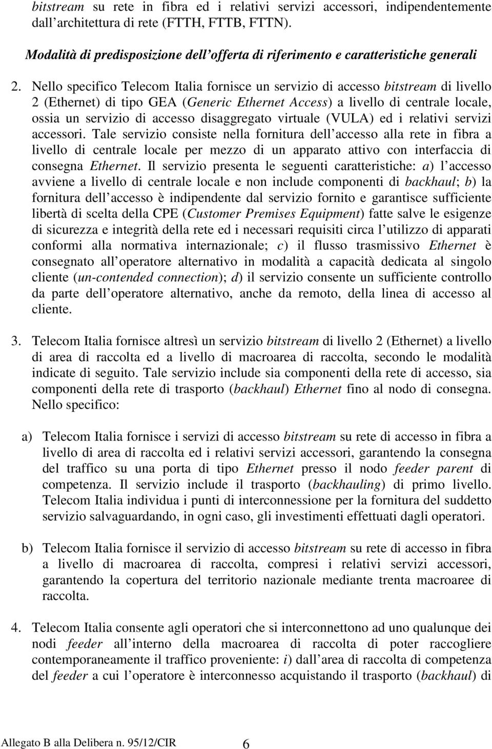 Nello specifico Telecom Italia fornisce un servizio di accesso bitstream di livello 2 (Ethernet) di tipo GEA (Generic Ethernet Access) a livello di centrale locale, ossia un servizio di accesso