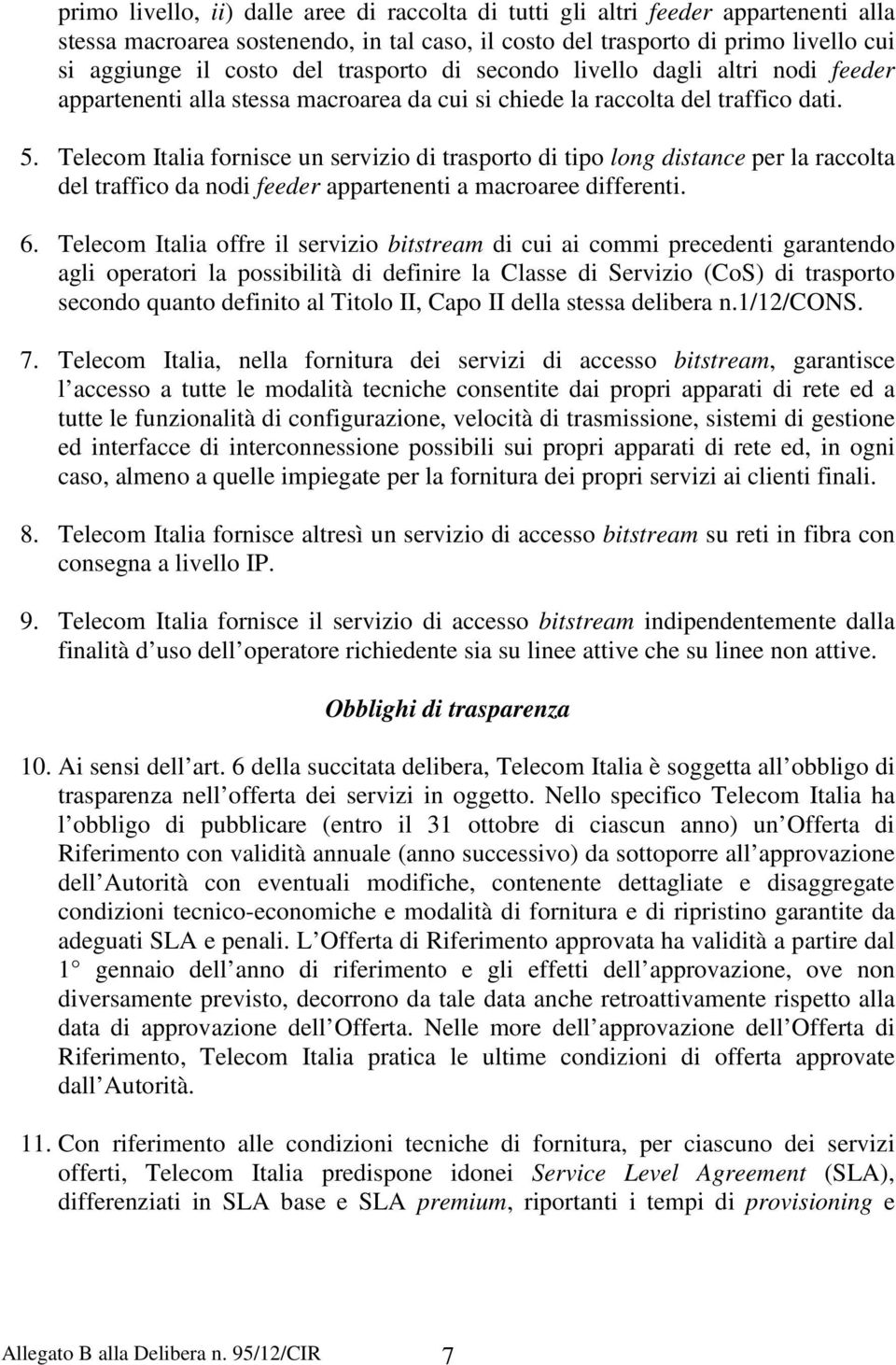 Telecom Italia fornisce un servizio di trasporto di tipo long distance per la raccolta del traffico da nodi feeder appartenenti a macroaree differenti. 6.