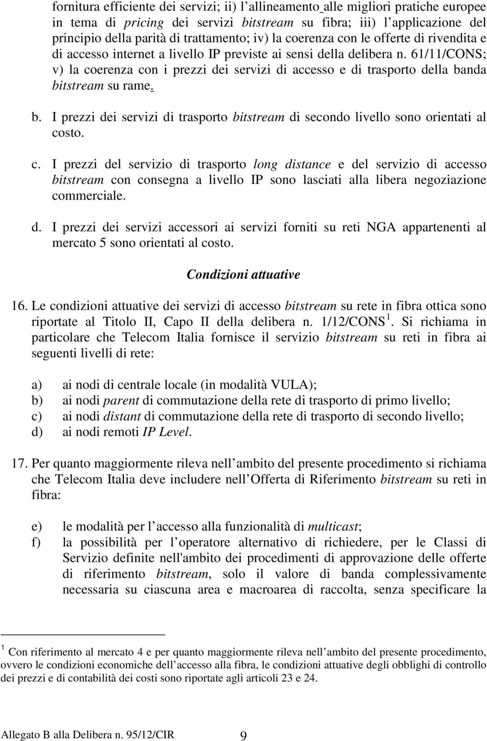 61/11/CONS; v) la coerenza con i prezzi dei servizi di accesso e di trasporto della banda bitstream su rame. b. I prezzi dei servizi di trasporto bitstream di secondo livello sono orientati al costo.