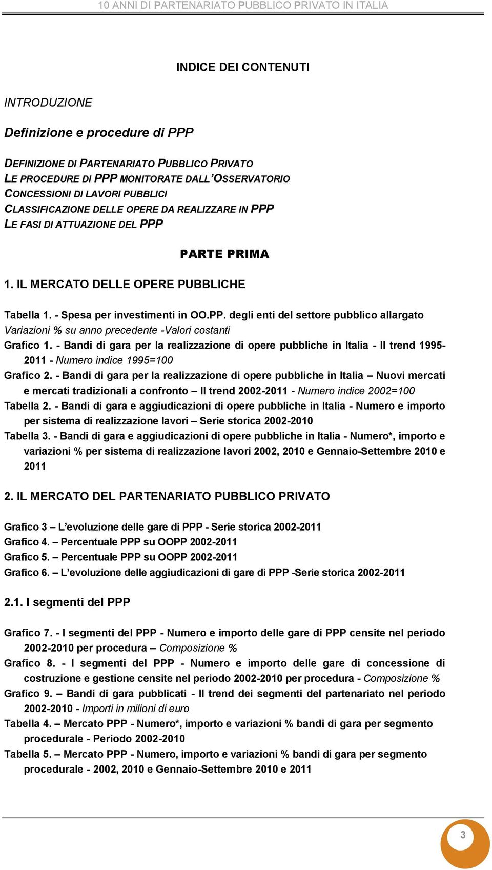 - Bandi di gara per la realizzazione di opere pubbliche in Italia - Il trend 1995- - Numero indice 1995=100 Grafico 2.