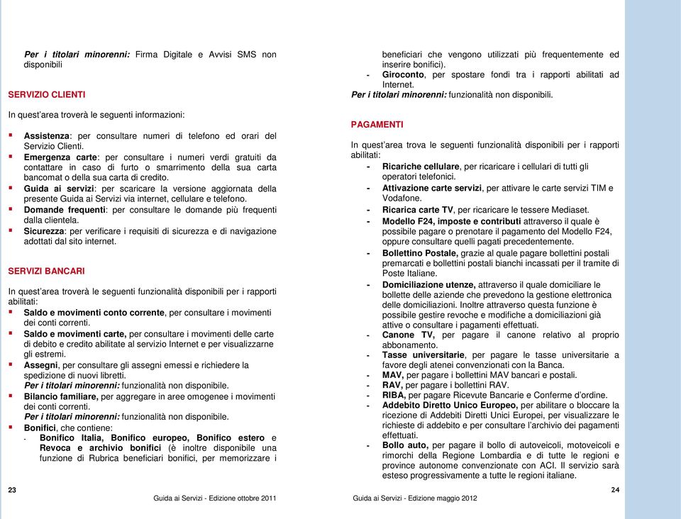 Guida ai servizi: per scaricare la versione aggiornata della presente Guida ai Servizi via internet, cellulare e telefono. Domande frequenti: per consultare le domande più frequenti dalla clientela.