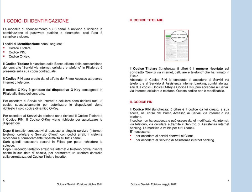 Il Codice Titolare è rilasciato dalla Banca all atto della sottoscrizione del contratto Servizi via internet, cellulare e telefono in Filiale ed è presente sulla sua copia contrattuale.