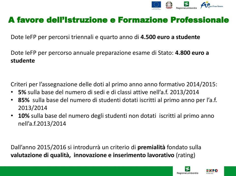 800 euro a studente Criteri per l assegnazione delle doti al primo anno anno formativo 2014/2015: 5% sulla base del numero di sedi e di classi attive nell a.f. 2013/2014 85% sulla base del numero di studenti dotati iscritti al primo anno per l a.