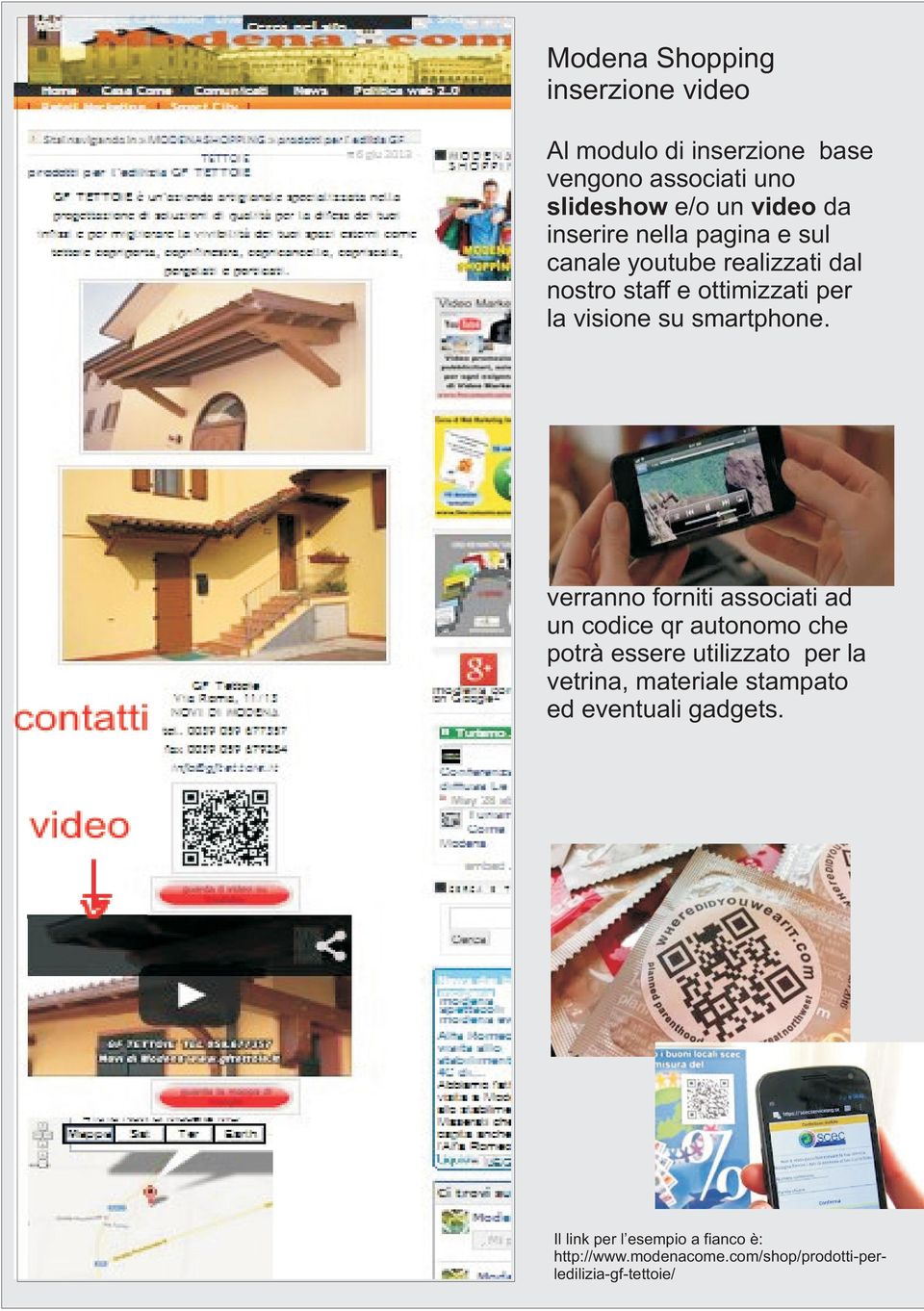 Il video e lo slideshow verranno forniti associati ad un codice qr autonomo che potrà essere utilizzato per la vetrina,