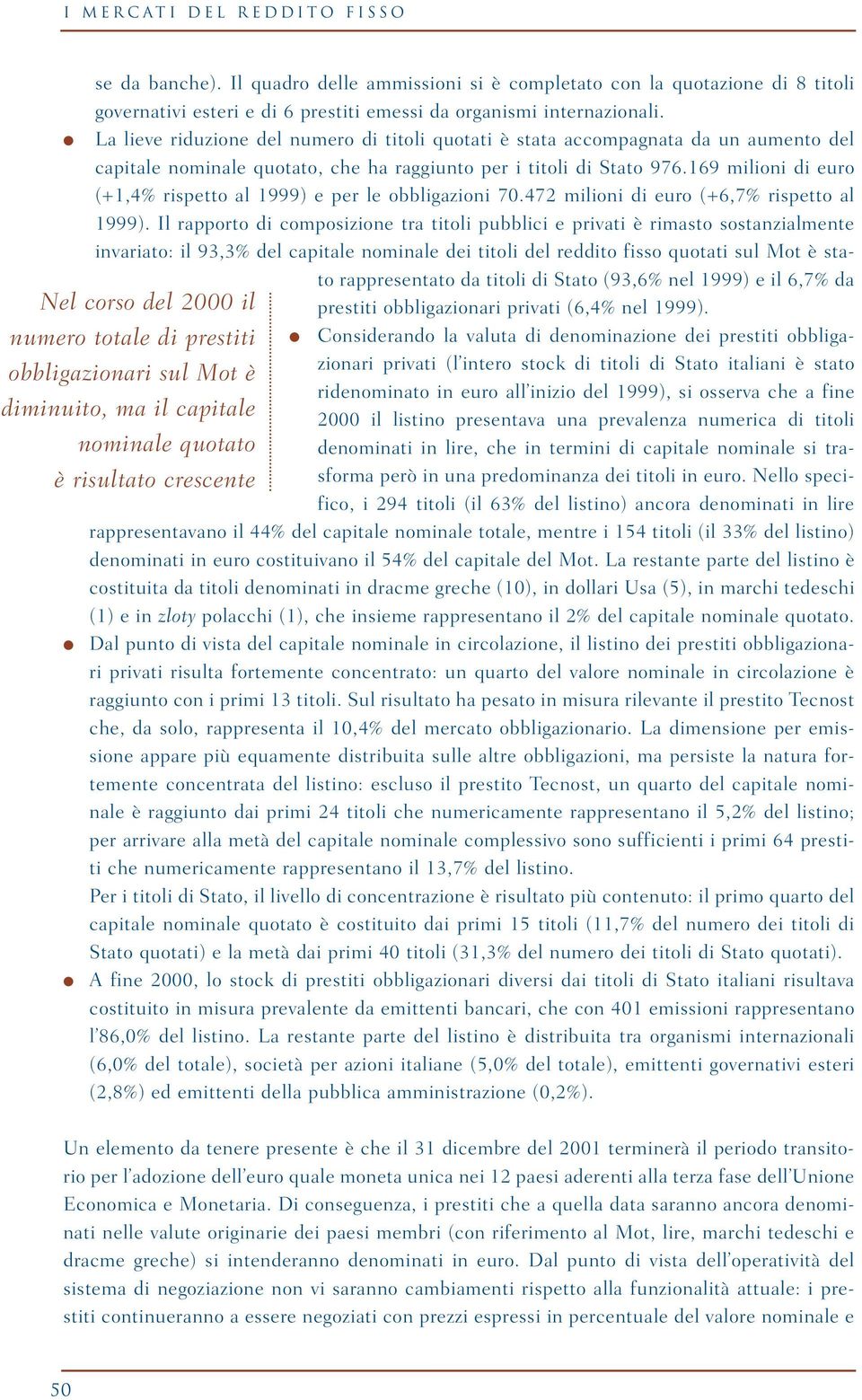 169 milioni di euro (+1,4% rispetto al 1999) e per le obbligazioni 70.472 milioni di euro (+6,7% rispetto al 1999).