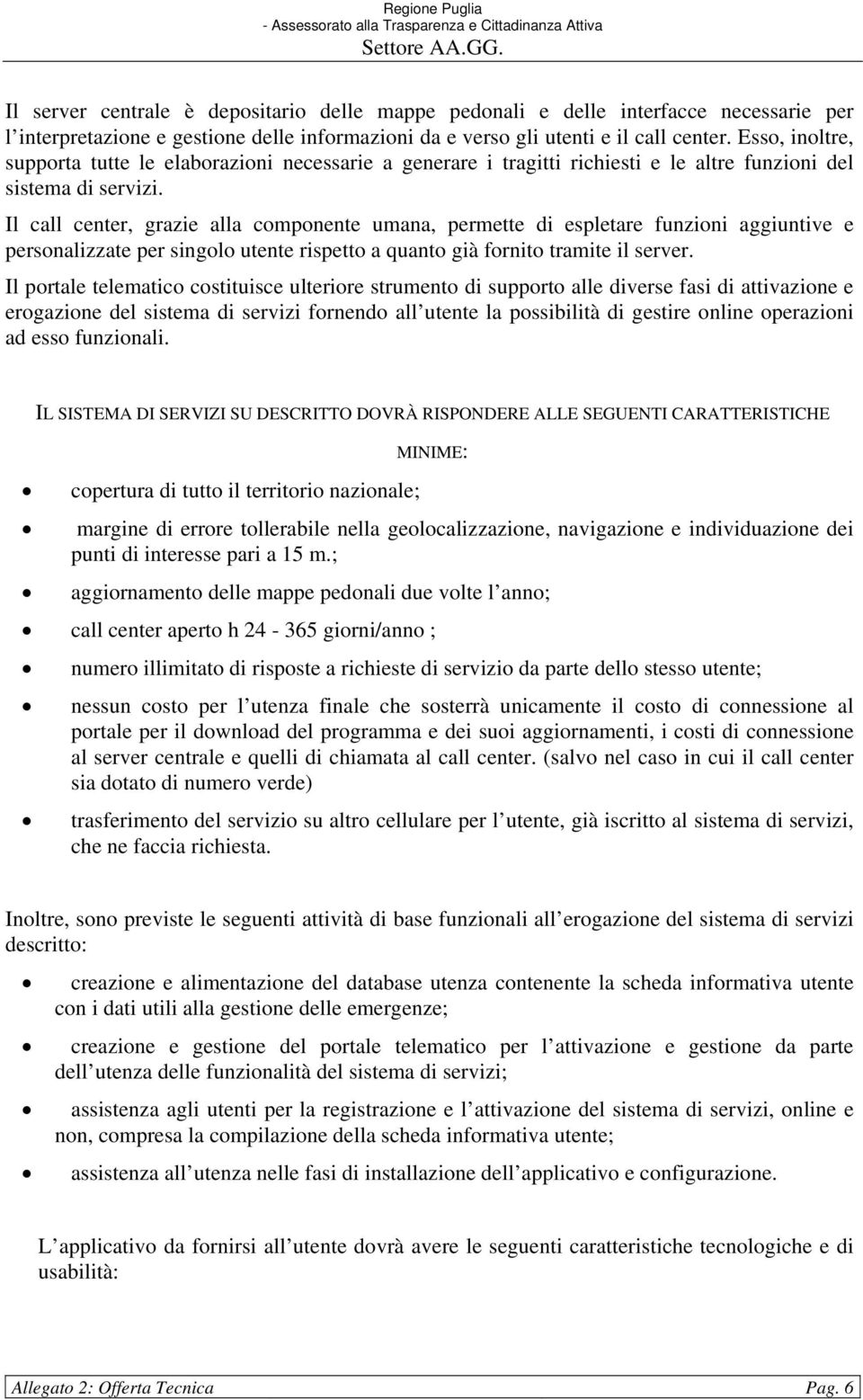 Il call center, grazie alla componente umana, permette di espletare funzioni aggiuntive e personalizzate per singolo utente rispetto a quanto già fornito tramite il server.