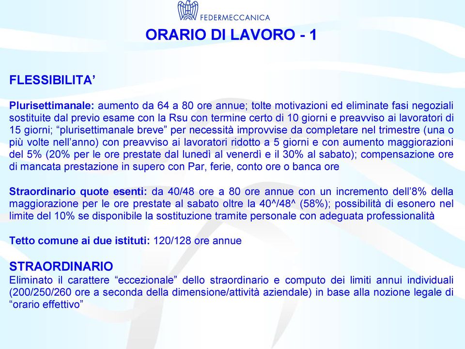 aumento maggiorazioni del 5% (20% per le ore prestate dal lunedì al venerdì e il 30% al sabato); compensazione ore di mancata prestazione in supero con Par, ferie, conto ore o banca ore Straordinario