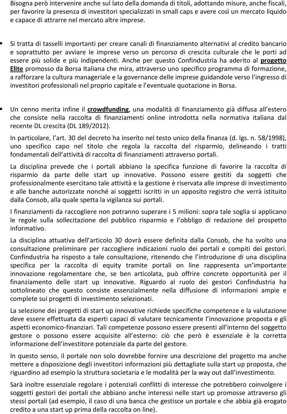 Si tratta di tasselli importanti per creare canali di finanziamento alternativi al credito bancario e soprattutto per avviare le imprese verso un percorso di crescita culturale che le porti ad essere