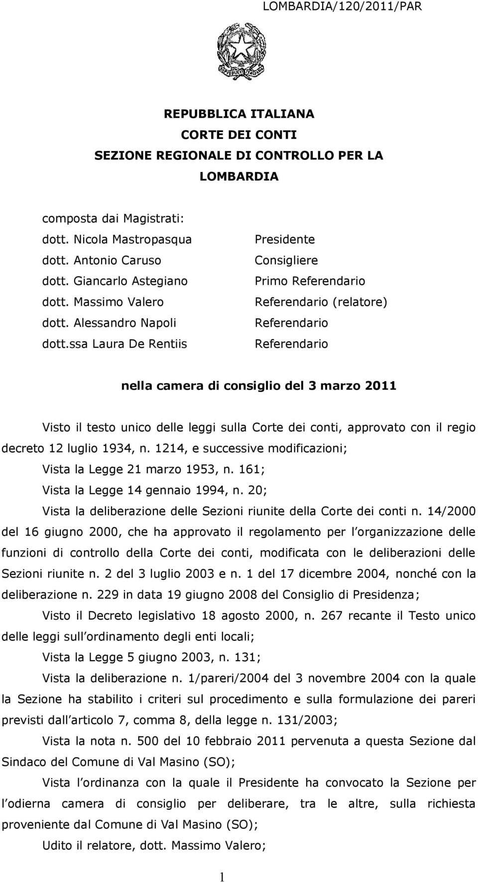 ssa Laura De Rentiis Referendario nella camera di consiglio del 3 marzo 2011 Visto il testo unico delle leggi sulla Corte dei conti, approvato con il regio decreto 12 luglio 1934, n.