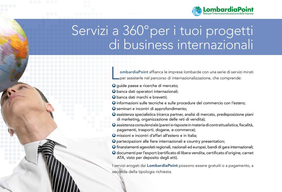 incontri di approfondimento; assistenza specialistica (ricerca partner, analisi di mercato, predisposizione piani di marketing, organizzazione delle reti di vendita); assistenza consulenziale (pareri