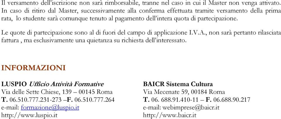 Le quote di partecipazione sono al di fuori del campo di applicazione I.V.A., non sarà pertanto rilasciata fattura, ma esclusivamente una quietanza su richiesta dell interessato.