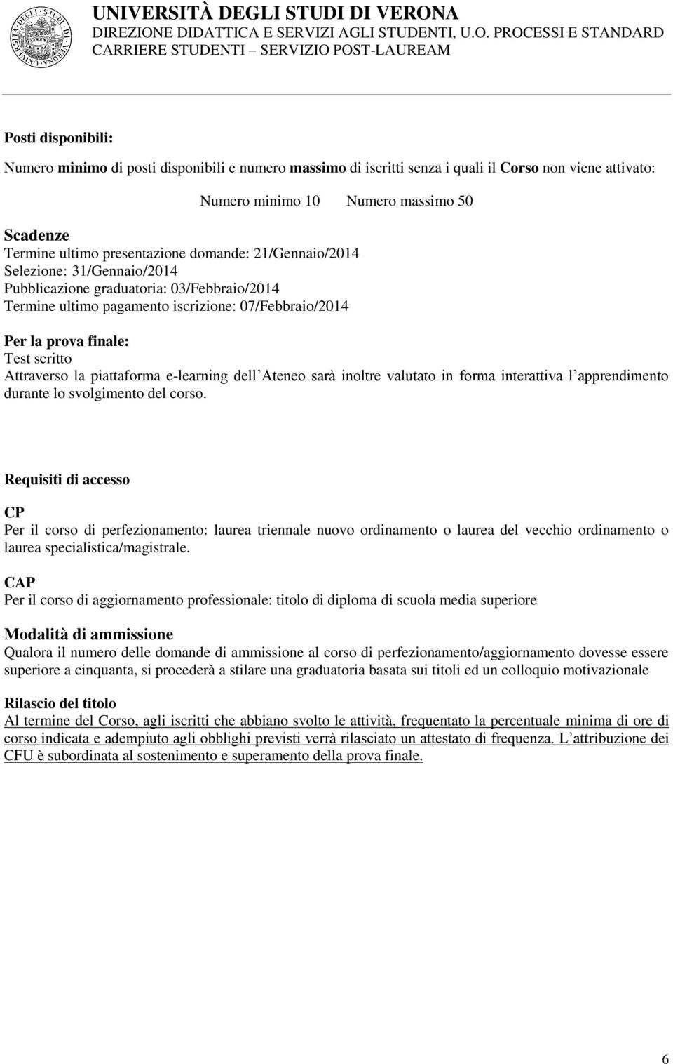 piattaforma e-learning dell Ateneo sarà inoltre valutato in forma interattiva l apprendimento durante lo svolgimento del corso.