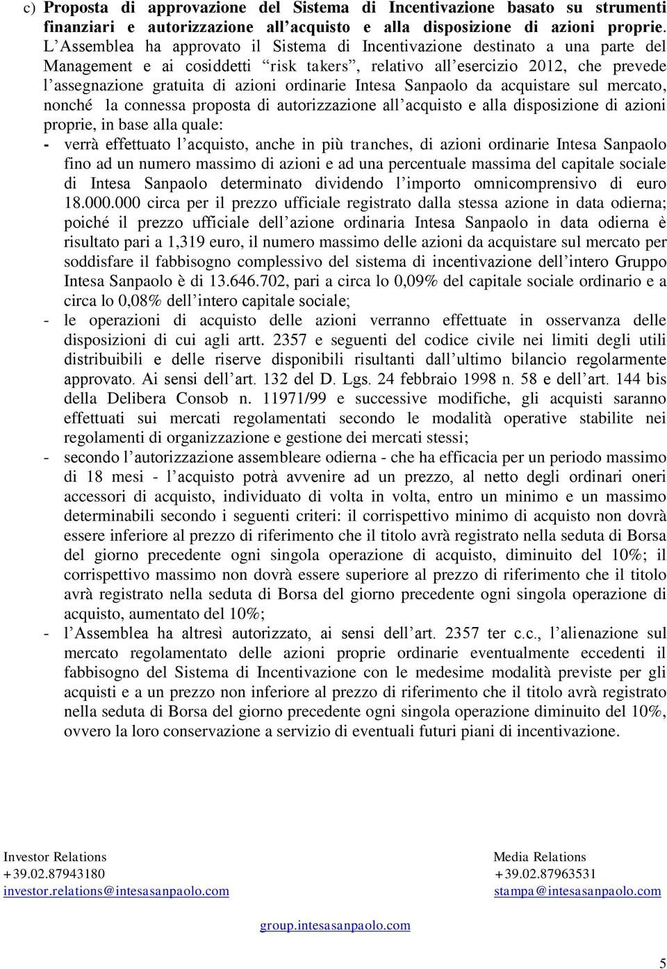 ordinarie Intesa Sanpaolo da acquistare sul mercato, nonché la connessa proposta di autorizzazione all acquisto e alla disposizione di azioni proprie, in base alla quale: - verrà effettuato l