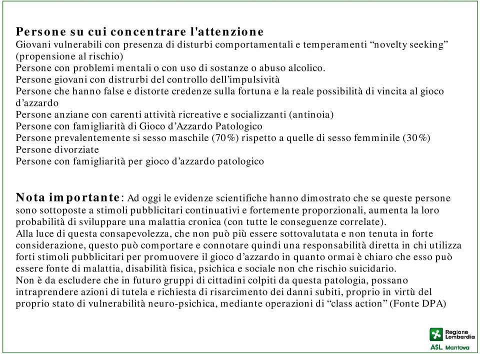 Persone giovani con distrurbi del controllo dell impulsività Persone che hanno false e distorte credenze sulla fortuna e la reale possibilità di vincita al gioco d azzardo Persone anziane con carenti