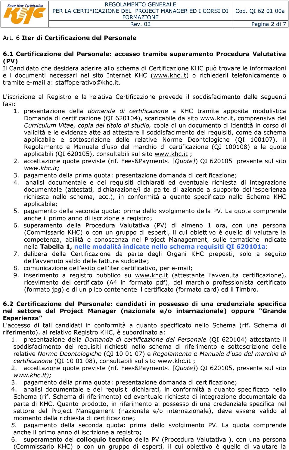 necessari nel sito Internet KHC (www.khc.it) o richiederli telefonicamente o tramite e-mail a: staffoperativo@khc.it. L'iscrizione al Registro e la relativa Certificazione prevede il soddisfacimento delle seguenti fasi: 1.