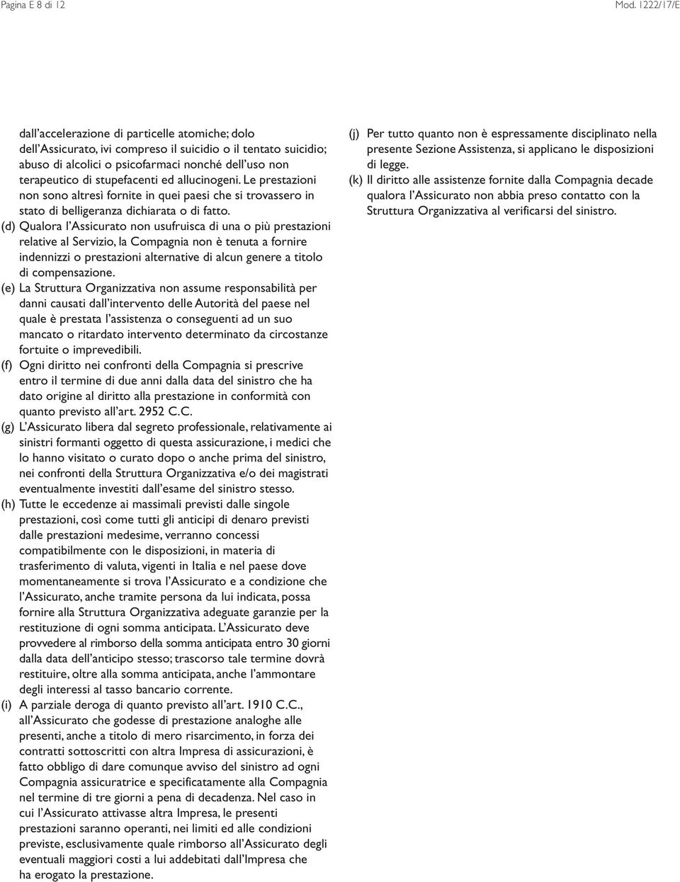 stupefacenti ed allucinogeni. Le prestazioni non sono altresì fornite in quei paesi che si trovassero in stato di belligeranza dichiarata o di fatto.