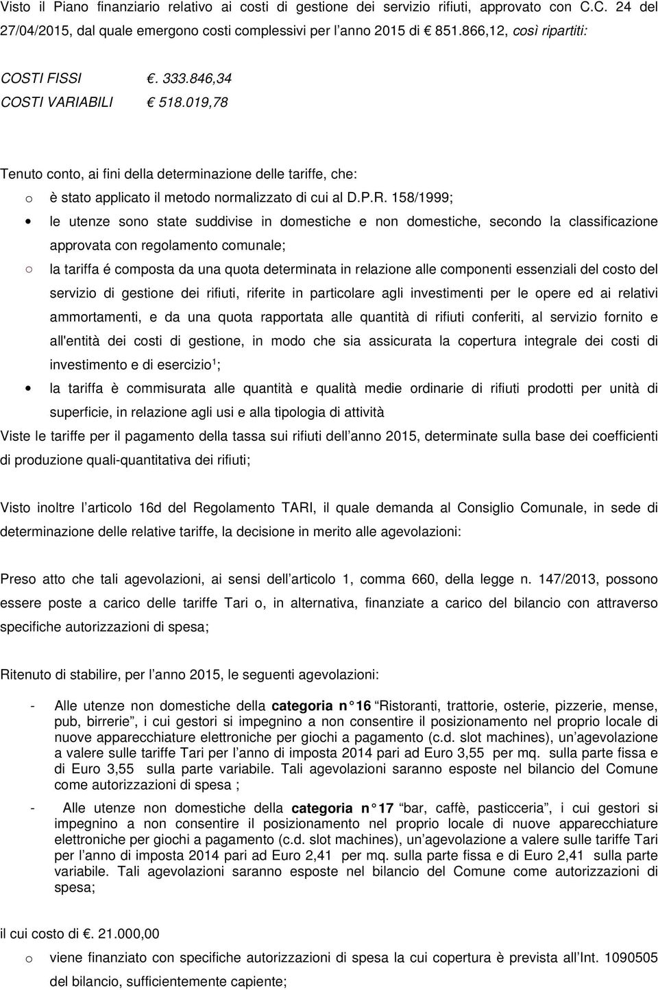 ABILI 518.019,78 Tenut cnt, ai fini della determinazine delle tariffe, che: è stat applicat il metd nrmalizzat di cui al D.P.R.