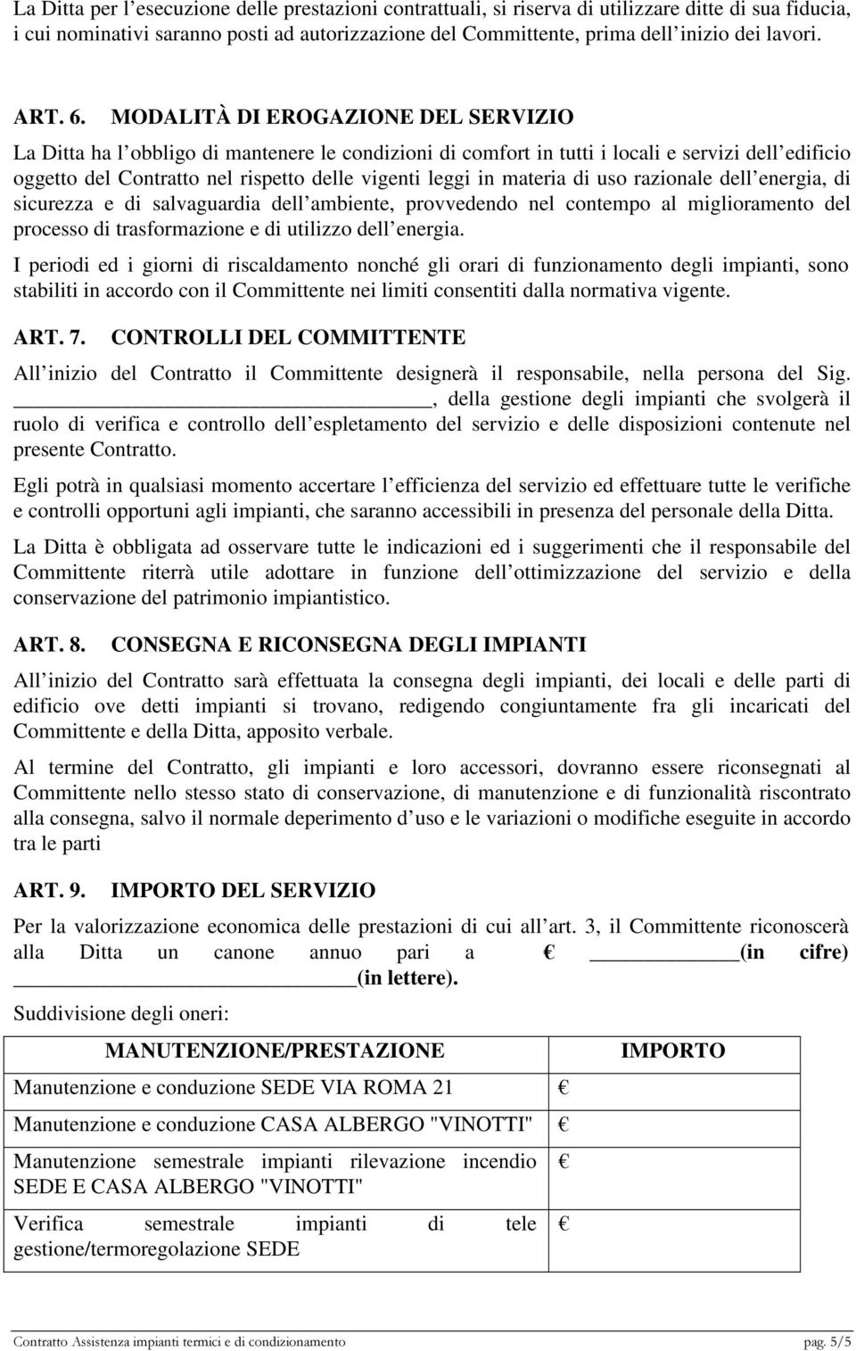 MODALITÀ DI EROGAZIONE DEL SERVIZIO La Ditta ha l obbligo di mantenere le condizioni di comfort in tutti i locali e servizi dell edificio oggetto del Contratto nel rispetto delle vigenti leggi in