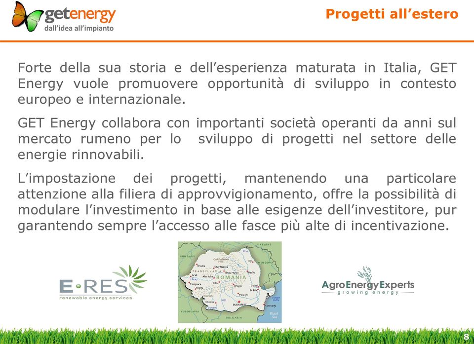 GET Energy collabora con importanti società operanti da anni sul mercato rumeno per lo sviluppo di progetti nel settore delle energie rinnovabili.