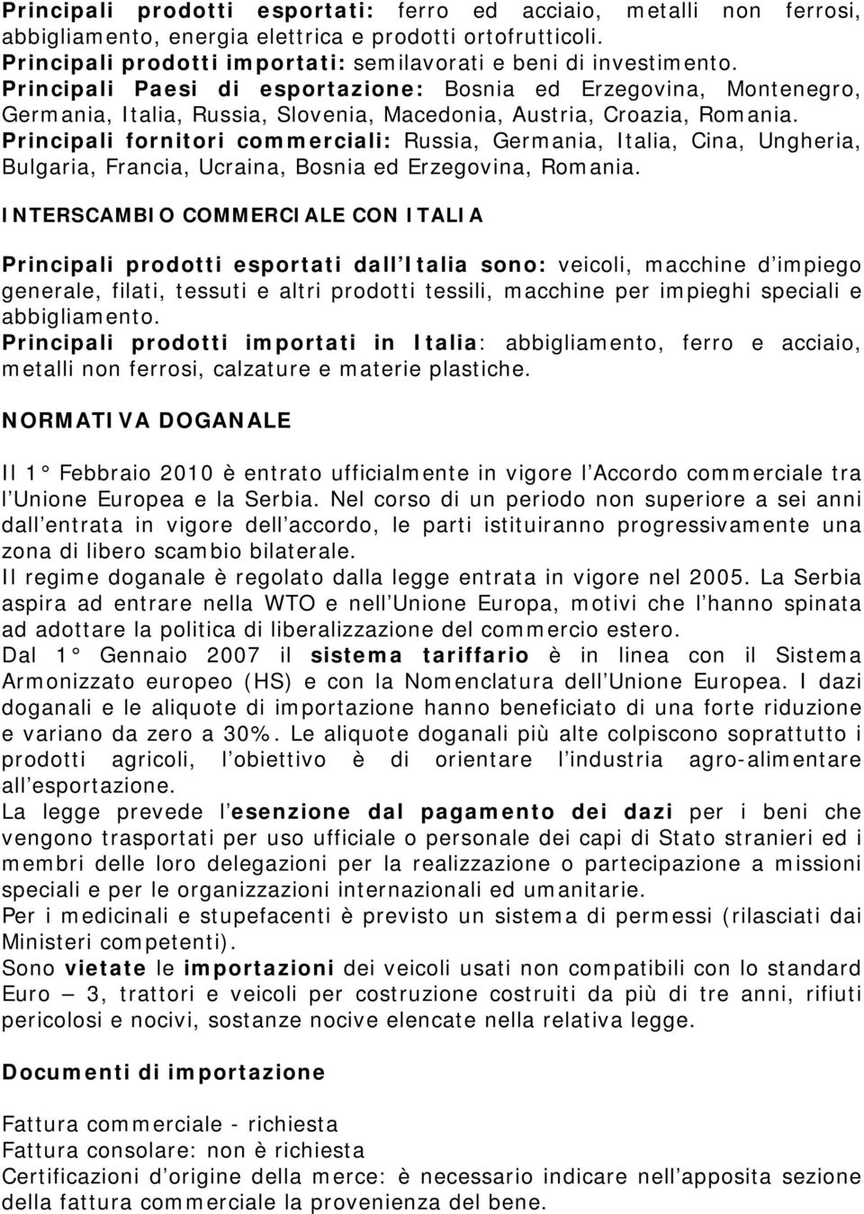 Principali fornitori commerciali: Russia, Germania, Italia, Cina, Ungheria, Bulgaria, Francia, Ucraina, Bosnia ed Erzegovina, Romania.