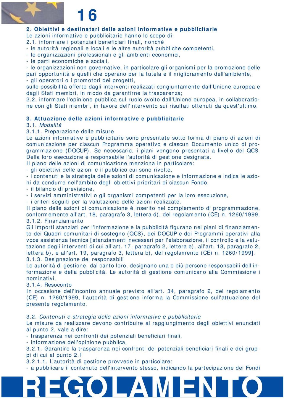 2.1.1. L'autorità di gestione provvede in particolare: - a pubblicare il contenuto dell'intervento stesso, indicando la partecipazione dei Fondi REGOLAMENTO 16 2.