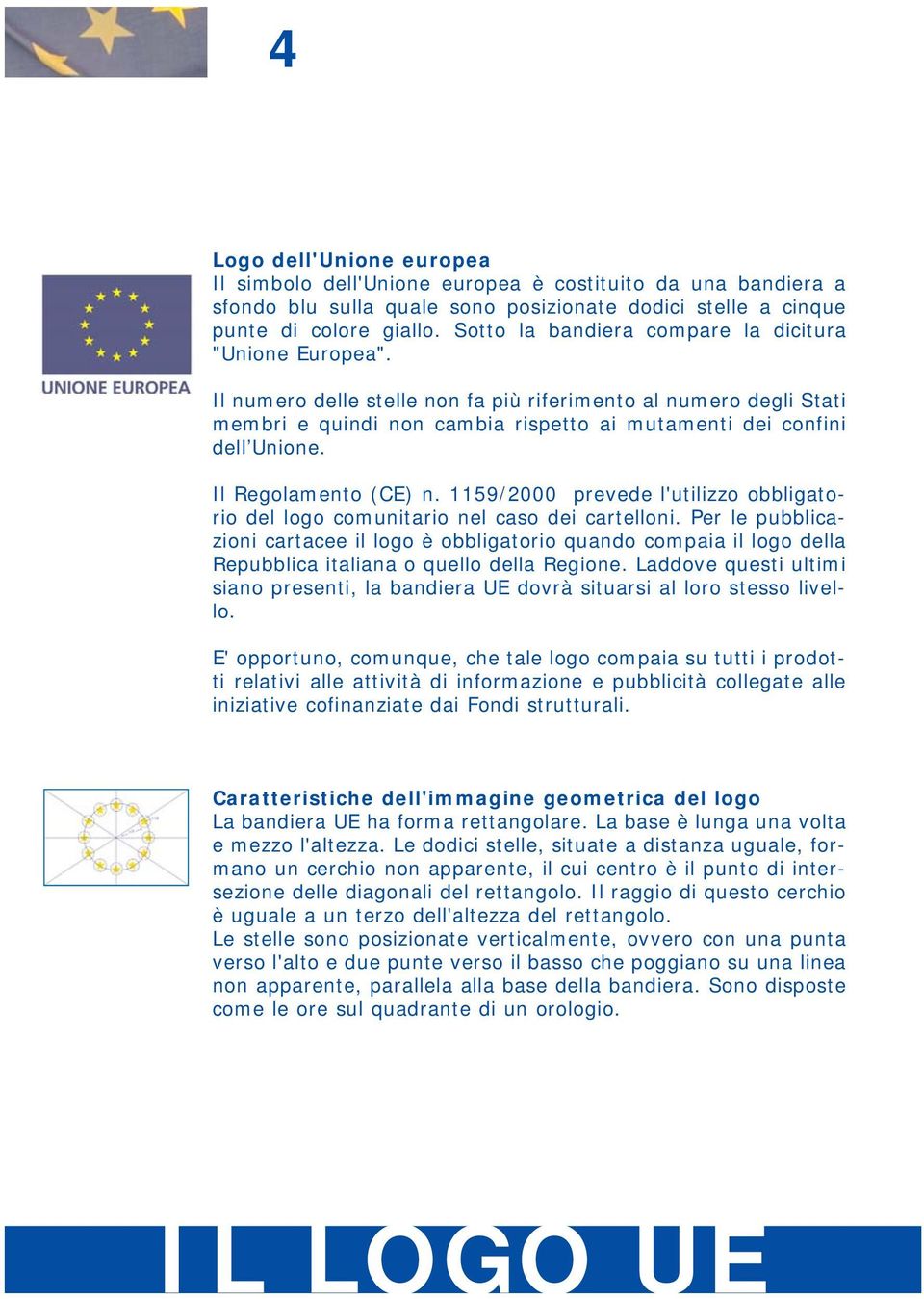 Il Regolamento (CE) n. 1159/2000 prevede l'utilizzo obbligatorio del logo comunitario nel caso dei cartelloni.
