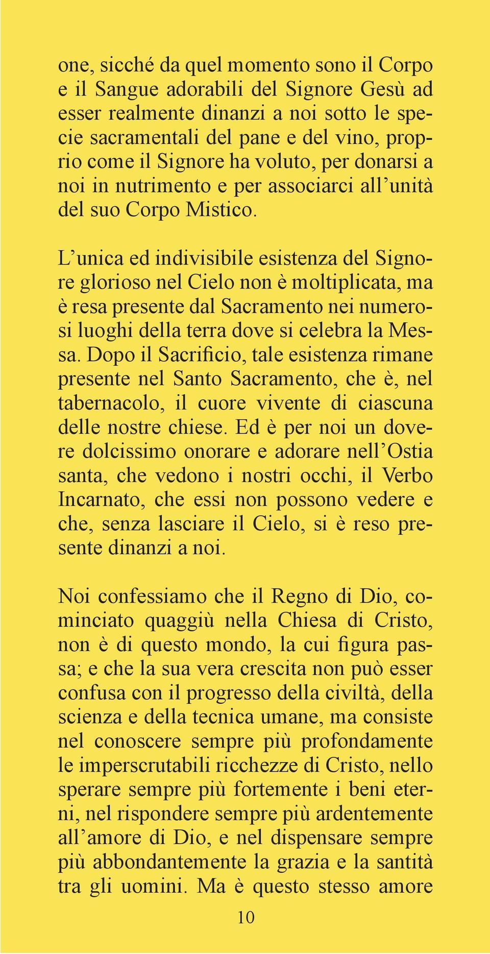 L unica ed indivisibile esistenza del Signore glorioso nel Cielo non è moltiplicata, ma è resa presente dal Sacramento nei numerosi luoghi della terra dove si celebra la Messa.