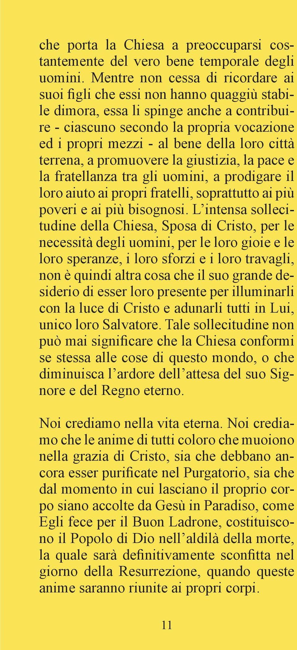 loro città terrena, a promuovere la giustizia, la pace e la fratellanza tra gli uomini, a prodigare il loro aiuto ai propri fratelli, soprattutto ai più poveri e ai più bisognosi.