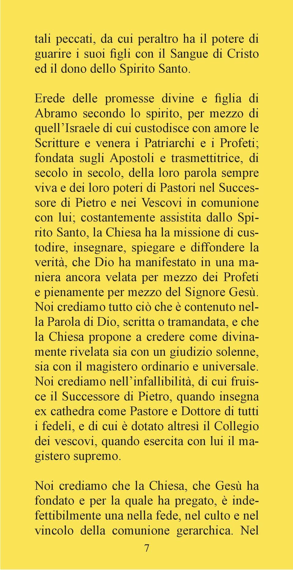 trasmettitrice, di secolo in secolo, della loro parola sempre viva e dei loro poteri di Pastori nel Successore di Pietro e nei Vescovi in comunione con lui; costantemente assistita dallo Spirito