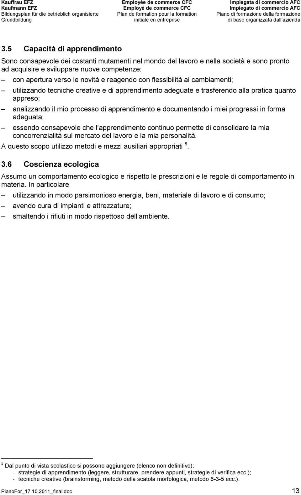 documentando i miei progressi in forma adeguata; essendo consapevole che l apprendimento continuo permette di consolidare la mia concorrenzialità sul mercato del lavoro e la mia personalità.