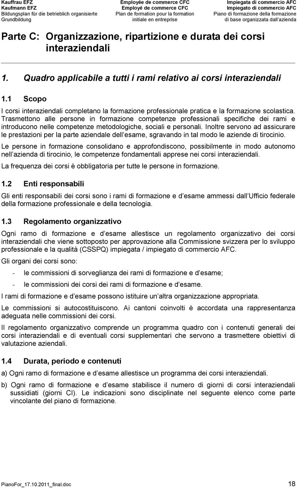 Trasmettono alle persone in formazione competenze professionali specifiche dei rami e introducono nelle competenze metodologiche, sociali e personali.