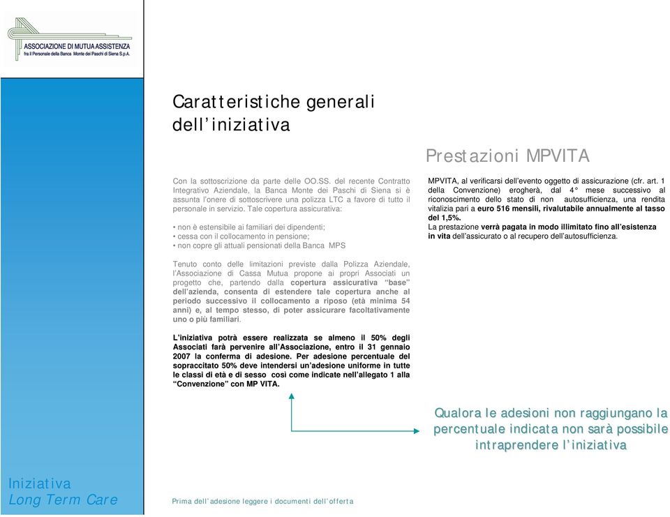 Tale copertura assicurativa: non è estensibile ai familiari dei dipendenti; cessa con il collocamento in pensione; non copre gli attuali pensionati della Banca MPS Prestazioni MPVITA MPVITA, al