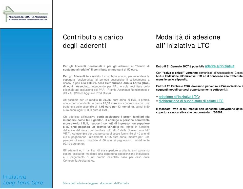 ogni Associato, intendendo per RAL le sole voci fisse dello stipendio ad esclusione del PAR (Premio Aziendale Rendimento) e del VAP (Valore Aggiunto Produttività). Ad esempio per un reddito di 30.