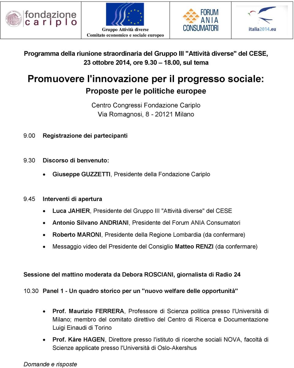 00 Registrazione dei partecipanti 9.30 Discorso di benvenuto: Giuseppe GUZZETTI, Presidente della Fondazione Cariplo 9.