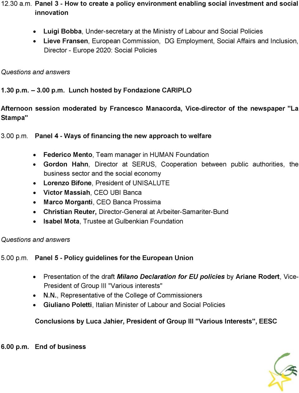 Commission, DG Employment, Social Affairs and Inclusion, Director - Europe 2020: Social Policies 1.30 p.m. 3.00 p.m. Lunch hosted by Fondazione CARIPLO Afternoon session moderated by Francesco Manacorda, Vice-director of the newspaper "La Stampa" 3.